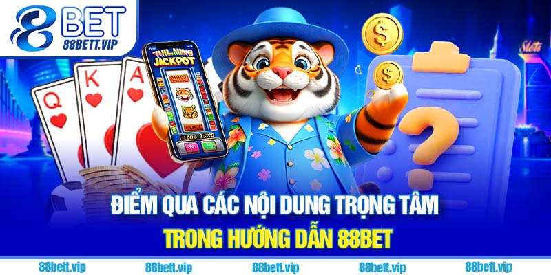 Điểm qua các nội dung trọng tâm trong hướng dẫn 88Bet