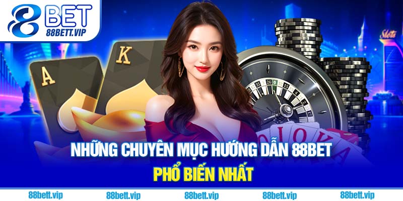 Những chuyên mục hướng dẫn 88Bet phổ biến nhất