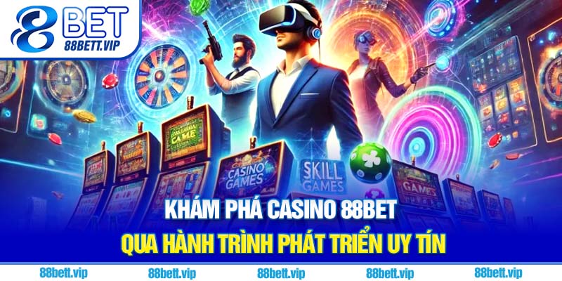 Khám phá casino 88Bet qua hành trình phát triển uy tín