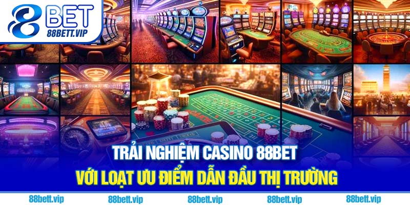 Trải nghiệm casino 88Bet với loạt ưu điểm dẫn đầu thị trường