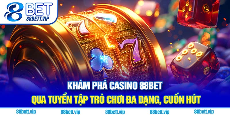 Khám phá casino 88Bet qua tuyển tập trò chơi đa dạng, cuốn hút