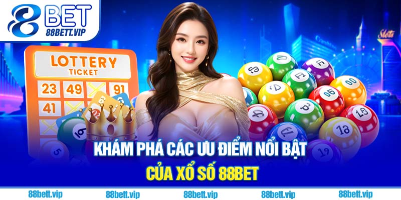 Khám phá các ưu điểm nổi bật của xổ số 88Bet